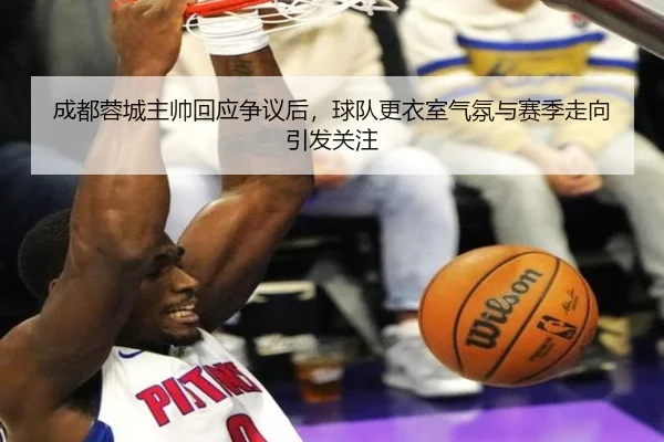 成都蓉城主帅回应争议后，球队更衣室气氛与赛季走向引发关注 - qutiyu
